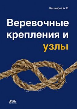 Книга "Веревочные крепления и узлы" – Андрей Кашкаров, 2014