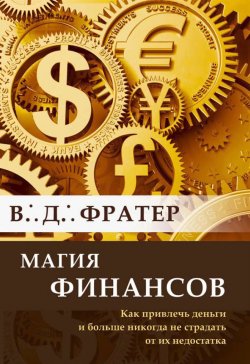Книга "Магия финансов. Как привлечь деньги и больше никогда не страдать от их недостатка" – В. Д. Фратер, В. Фратер
