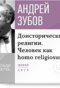 Лекция «Доисторические религии. Человек как homo religiosus» (Андрей Зубов, 2014)