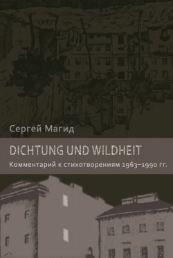 Книга "Dichtung und Wildheit. Комментарий к стихотворениям 1963–1990 гг." – Сергей Магид, 2014