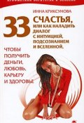 Книга "33 счастья, или Как наладить диалог с интуицией, подсознанием и вселенной, чтобы получить деньги, любовь, карьеру и здоровье" (Инна Криксунова, 2009)