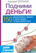 Книга "Подними деньги! 150 результативных «фишек» и тактик продаж, которые делают кассу" (Аркадий Теплухин, 2015)