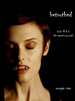 Книга "Betrothed" {The Vampire Journals} – Morgan Rice, Морган Райс, 2011