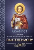 Акафист святому великомученику и целителю Пантелеимону (Сборник, 2014)