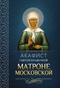 Акафист святой блаженной Матроне Московской (Сборник, 2014)