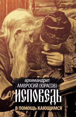 Книга "Исповедь. В помощь кающимся" – архимандрит Амвросий (Юрасов), 2013