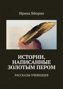Книга "Истории, написанные золотым пером. Рассказы очевидцев" – Ирина Бйорно