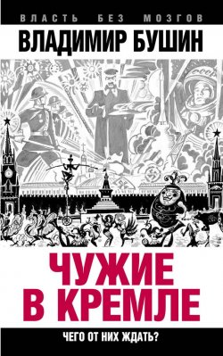 Книга "Чужие в Кремле. Чего от них ждать?" {Власть без мозгов} – Владимир Бушин, 2015