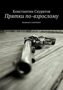 Книга "Прятки по-взрослому. Выживает умнейший" – Константин Скуратов, 2015