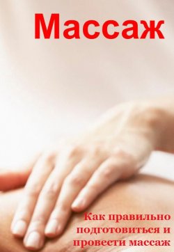 Книга "Как правильно подготовиться и провести массаж" {Массаж} – Илья Мельников, 2013