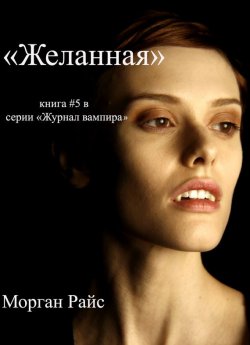 Книга "Желанная" {Журнал вампира} – Морган Райс, 2011