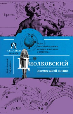 Книга "Космос моей жизни (сборник)" – Константин Циолковский, 2016