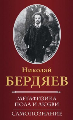 Книга "Метафизика пола и любви. Самопознание (сборник)" – Николай Бердяев, 2014