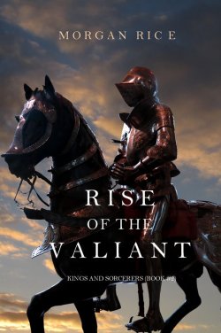 Книга "Rise of the Valiant" {Kings and Sorcerers} – Morgan Rice, Морган Райс, 2015