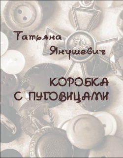 Книга "Коробка с пуговицами. Рассказы" – Татьяна Янушевич, 2010