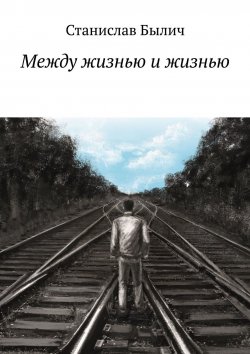 Книга "Между жизнью и жизнью" – Станислав Былич