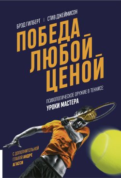 Книга "Победа любой ценой. Психологическое оружие в теннисе: уроки мастера" – Брэд Гилберт, Стив Джеймисон, 1993