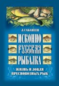 Исконно русская рыбалка: Жизнь и ловля пресноводных рыб (Леонид Сабанеев, 2007)