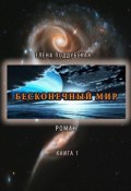 Бесконечный мир. Роман. Книга 1 (Елена Поддубская)