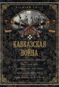 Кавказская война. В очерках, эпизодах, легендах и биографиях (Василий Потто, 2014)