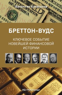 Книга "Бреттон-Вудс: ключевое событие новейшей финансовой истории" – Валентин Катасонов, 2014