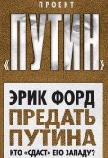 Книга "Предать Путина. Кто «сдаст» его Западу?" (Эрик Форд, 2015)