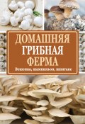 Книга "Домашняя грибная ферма. Вешенка, шампиньон, шиитаке" (Нина Богданова, 2015)