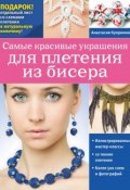 Книга "Самые красивые украшения для плетения из бисера" (Анастасия Куприянова, 2015)
