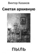 Сметая архивную пыль (сборник) (Виктор Казаков, 2015)