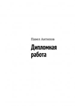 Книга "Дипломная работа (сборник)" – Павел Антипов, 2015