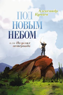 Книга "Под новым небом, или На углях астероида" – Александр Кучаев, 2015