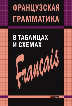 Книга "Французская грамматика в таблицах и схемах" – Анна Иванченко, 2011