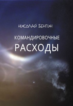 Книга "Командировочные расходы" – Николай Бенгин, 2015