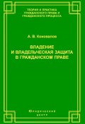 Книга "Владение и владельческая защита в гражданском праве" (А. В. Коновалов, Александр Коновалов, 2004)