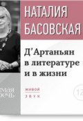 Лекция «Д’Артаньян в литературе и в жизни» (Наталия Басовская, 2015)