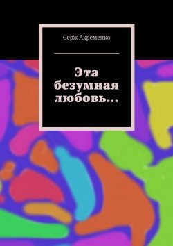 Книга "Эта безумная любовь…" – Серж Ахременко