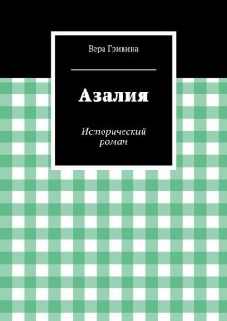 Книга "Азалия. Исторический роман" – Вера Гривина