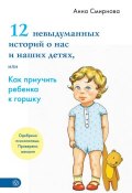 Книга "12 невыдуманных историй о нас и наших детях, или Как приучить ребенка к горшку" (Анна Смирнова, Анна Смирнова, 2015)