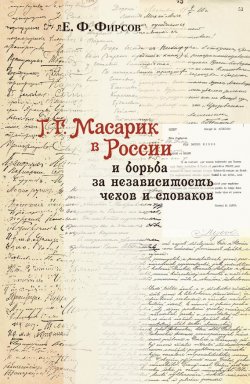 Книга "Т. Г. Масарик в России и борьба за независимость чехов и словаков" – Евгений Фирсов, 2012