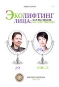 Книга "Эколифтинг лица: как выглядеть на 10 лет моложе" (Елена Савчук, 2015)