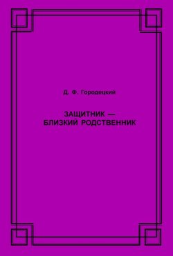Книга "Защитник – близкий родственник" – Д. Ф. Городецкий, Дмитрий Городецкий, 2008