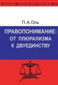 Книга "Правопонимание: от плюрализма к двуединству" (П.А. Никольский, Павел Оль, 2005)