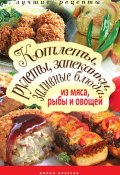 Котлеты, рулеты, запеканки, заливные блюда из мяса, рыбы и овощей (Татьяна Лагутина, 2010)