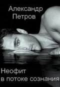 Неофит в потоке сознания (Александр Петров, Александр Дмитриевич Петров, 2012)