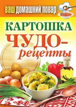 Книга "Картошка. Чудо-рецепты" {Ваш домашний повар} – Сергей Кашин, 2013