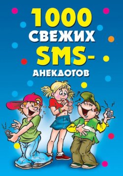 Книга "1000 свежих sms-анекдотов" {Веселимся от души} – Кирьянова Юлия, 2010