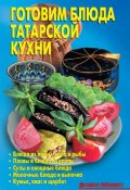 Готовим блюда татарской кухни (Калугина Л., Кожемякин Р., Коллектив авторов, 2012)