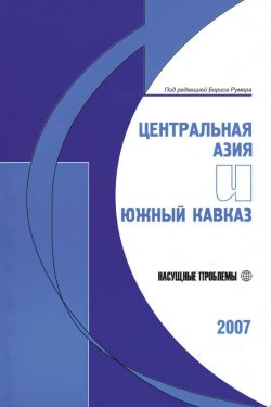 Книга "Центральная Азия и Южный Кавказ: Насущные проблемы, 2007" – Румер Борис, 2007