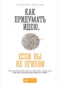 Как придумать идею, если вы не Огилви (Алексей Алексеевич Иванов, Алексей Иванов, 2015)