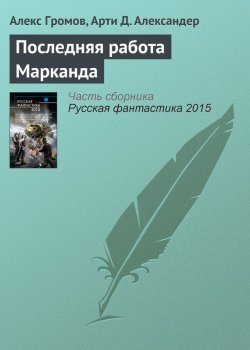 Книга "Последняя работа Марканда" – Алекс Бертран Громов, Арти Александер, Алекс Громов, 2015